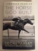 9780312367244-0312367244-The Horse God Built: The Untold Story of Secretariat, the World's Greatest Racehorse