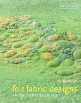 9781849940443-1849940444-Felt Fabric Designs: a recipe book for textile artists