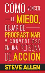 9781537772059-1537772058-Cómo vencer el miedo, dejar de procrastinar y convertirse en una persona de acción: Método práctico para eliminar la procrastinación y cambiar ... productividad sin límites) (Spanish Edition)