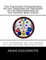 9781482613872-1482613875-The Thesaurus Thesaurorum or the Treasures of Treasures of the Brotherhood of the Golden Rosy-Cross