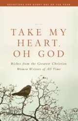 9781617952319-1617952311-Take My Heart, Oh God: Riches from the Greatest Christian Women Writers of All Time