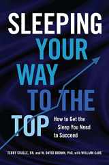 9781454918486-1454918489-Sleeping Your Way to the Top: How to Get the Sleep You Need to Succeed