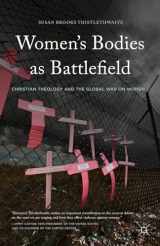 9781137468147-1137468149-Women's Bodies as Battlefield: Christian Theology and the Global War on Women