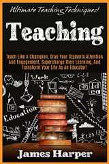 9781519323958-1519323956-Teaching: Ultimate Teaching Techniques! Teach Like A Champion, Grab Your Students Attention And Engagement, Supercharge Their Learning, And Transform Your Life As An Educator!