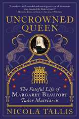 9781782439929-1782439927-Uncrowned Queen: The Treacherous Life of Margaret Beaufort, Tudor Rebel