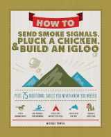 9781497100497-1497100496-How to Send Smoke Signals, Pluck a Chicken, & Build an Igloo: Plus 75 Additional Skills You Never Knew You Needed (Fox Chapel Publishing) Life Skills with Step-by-Step Directions and a Sense of Humor
