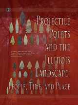 9781930487437-1930487436-Projectile Points and the Illinois Landscape: People, Time, and Place