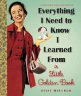 9780307977618-0307977617-Everything I Need To Know I Learned From a Little Golden Book: An Inspirational Gift Book (Little Golden Books (Random House))