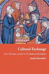 9780691176185-0691176183-Cultural Exchange: Jews, Christians, and Art in the Medieval Marketplace (Jews, Christians, and Muslims from the Ancient to the Modern World, 49)