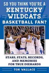 9781613219720-1613219725-So You Think You're a Kentucky Wildcats Basketball Fan?: Stars, Stats, Records, and Memories for True Diehards (So You Think You're a Team Fan)