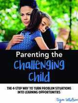 9780578462493-0578462494-Parenting The Challenging Child: The 4-Step Way to Turn Problem Situations Into Learning Opportunities