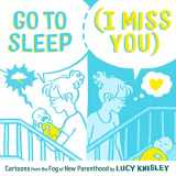 9781250211491-1250211492-Go to Sleep (I Miss You): Cartoons from the Fog of New Parenthood