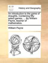 9781170359488-1170359485-An Introduction to the Game of Draughts. Containing Fifty Select Games, ... by William Payne, Teacher of Mathematics.