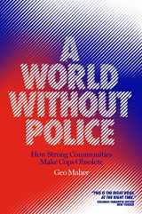 9781839760068-1839760060-A World Without Police: How Strong Communities Make Cops Obsolete