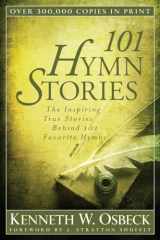 9780825442827-0825442826-101 Hymn Stories: The Inspiring True Stories Behind 101 Favorite Hymns