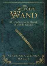 9780738741956-0738741957-The Witch's Wand: The Craft, Lore, and Magick of Wands & Staffs (The Witch's Tools Series, 2)