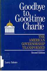 9780871872494-0871872498-Goodbye to Good-Time Charlie: The American Governorship Transformed