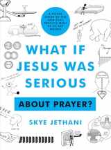 9780802424167-0802424163-What If Jesus Was Serious About Prayer?: A Visual Guide to the Spiritual Practice Most of Us Get Wrong