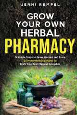 9781998921034-1998921034-Grow Your Own Herbal Pharmacy: 5 Simple Steps to Grow, Harvest, and Store 25 More Medicinal Plants to Craft Your Own Natural Remedies (Growing Natural Remedies Series)
