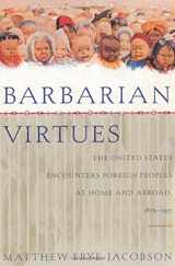 9780809028085-0809028085-Barbarian Virtues: The United States Encounters Foreign Peoples at Home and Abroad, 1876-1917