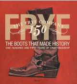 9780847838745-0847838749-Frye: The Boots That Made History: 150 Years of Craftsmanship