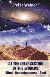 9781537299112-1537299115-At The Intersection Of The Worlds: Mind - Consciousness - Soul