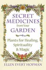 9781620555576-1620555573-Secret Medicines from Your Garden: Plants for Healing, Spirituality, and Magic