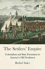 9780812246636-0812246632-The Settlers' Empire: Colonialism and State Formation in America's Old Northwest (Early American Studies)