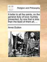 9781171149330-1171149336-A letter to all the saints, on the general duty of love: humbly presented, by one that is less than the least of them all, ...