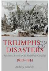 9781473835252-1473835259-Triumph and Disaster: Eyewitness Accounts of the Netherlands Campaigns 1813-1814