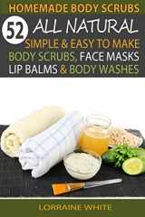 9781503283206-1503283208-Homemade Body Scrubs : 52 All Natural, Simple & Easy To Make Body Scrubs, Face Masks, Lip Balms & Body Washes Book: Amazing DIY Organic & Healing ... The Signs Of Aging (All Natural Series)