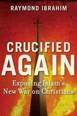 9781621570257-1621570258-Crucified Again: Exposing Islam's New War on Christians