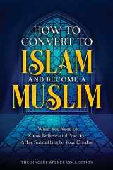 9781958313749-1958313742-How to Convert to Islam and Become Muslim: What You Need to Know, Believe, and Practice After Submitting to Your Creator (Understanding Islam | Learn ... of Islam | Islam Beliefs and Practices)