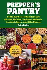 9781631583919-1631583913-Prepper's Pantry: Build a Nutritious Stockpile to Survive Blizzards, Blackouts, Hurricanes, Pandemics, Economic Collapse, or Any Other Disasters