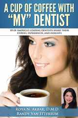 9780692496077-0692496076-A Cup Of Coffee With My Dentist: 10 of America's leading dentists share their stories, experiences, and insights