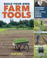 9781635863208-1635863201-Build Your Own Farm Tools: Equipment & Systems for the Small-Scale Farm & Market Garden