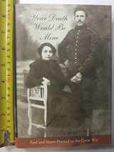 9780674023185-0674023188-Your Death Would Be Mine: Paul and Marie Pireaud in the Great War