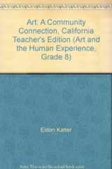 9780871927620-0871927624-Art: A Community Connection, California Teacher's Edition (Art and the Human Experience, Grade 8)