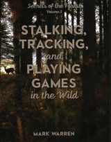 9781493045594-1493045598-Stalking, Tracking, and Playing Games in the Wild: Secrets of the Forest (Volume 3)