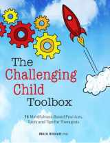 9781683731702-1683731700-The Challenging Child Toolbox: 75 Mindfulness-Based Practices, Tools and Tips for Therapists