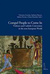9788833130774-8833130770-Compel People to Come in: Violence and Catholic Conversions in the Non-European World (Viella Historical Research)