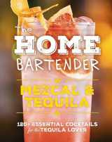 9781400344826-1400344824-The Home Bartender: Mezcal and Tequila: 100+ Essential Cocktails for the Tequila Lover