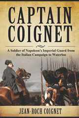 9781520306988-1520306989-Captain Coignet: A Soldier of Napoleon's Imperial Guard from the Italian Campaign to Waterloo