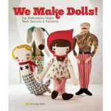 9781454702498-1454702494-We Make Dolls!: Top Dollmakers Share Their Secrets & Patterns