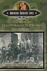 9780313331725-0313331723-The Army in Transformation, 1790-1860 (The Greenwood Press Daily Life Through History Series: American Soldiers' Lives)