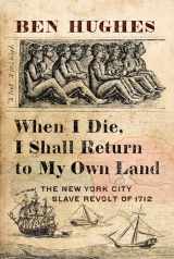 9781594163562-1594163561-When I Die, I Shall Return to My Own Land: The New York City Slave Revolt of 1712