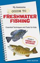 9781648768903-1648768903-My Awesome Guide to Freshwater Fishing: Essential Techniques and Tools for Kids (My Awesome Field Guide for Kids)
