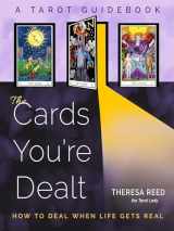 9781578638031-1578638038-The Cards You're Dealt: How to Deal when Life Gets Real (A Tarot Guidebook)