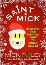 9781943818754-1943818754-Saint Mick: My Journey From Hardcore Legend to Santa's Jolly Elf