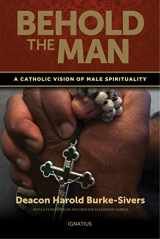 9781586178871-1586178873-Behold the Man: A Catholic Vision of Male Spirituality